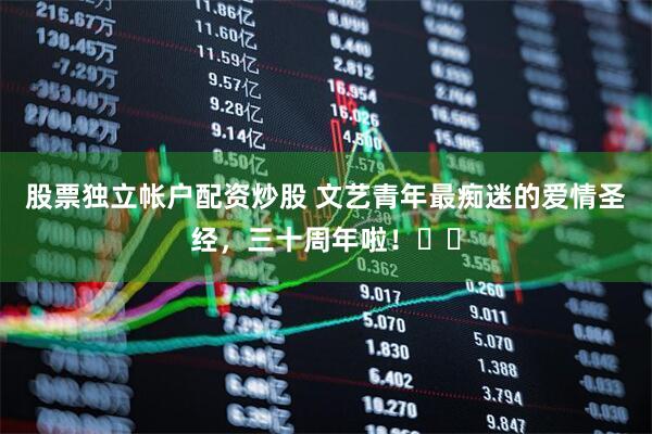 股票独立帐户配资炒股 文艺青年最痴迷的爱情圣经，三十周年啦！❤️